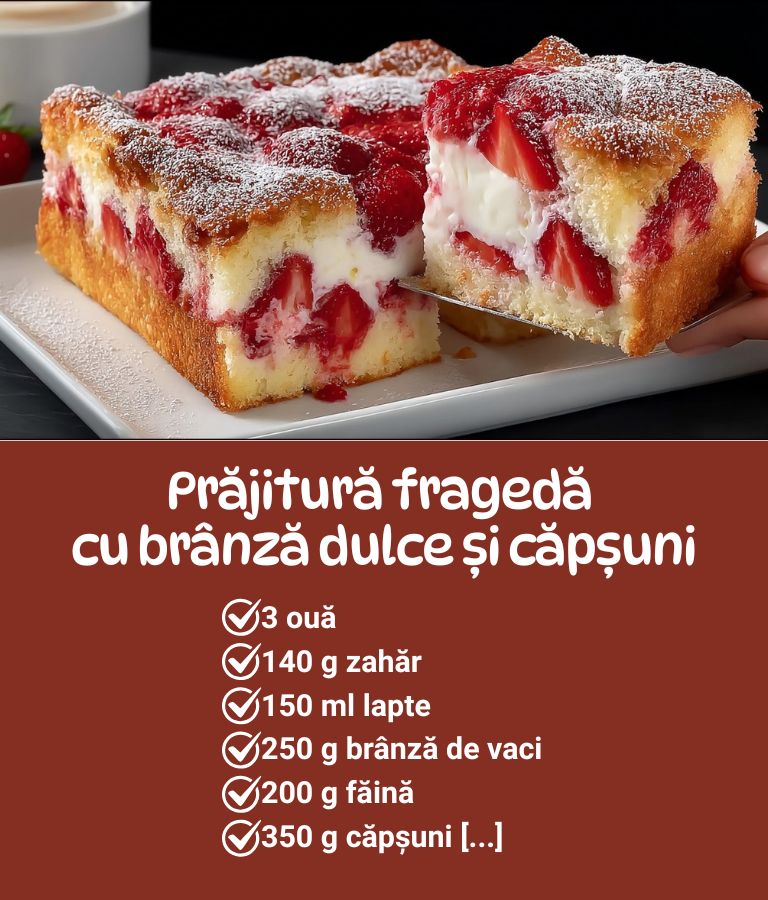 Prăjitură de casă cu căpșuni și brânză dulce Rețeta mai jos