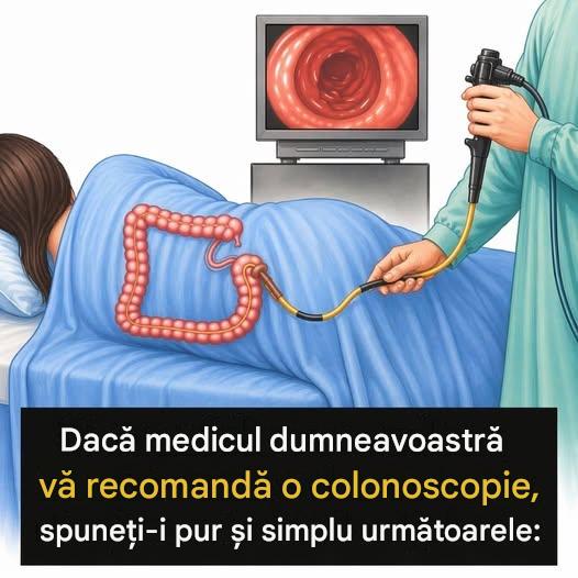 Dacă medicul dumneavoastră vă recomandă o colonoscopie, spuneți-i pur și simplu următoarele: