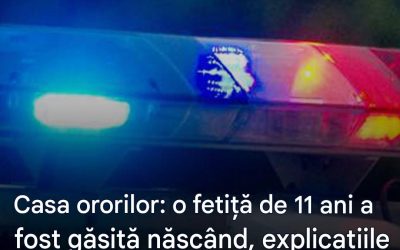 Casă a groazei: o fetiță de 11 ani găsită născut, explicațiile părinților ei șocante