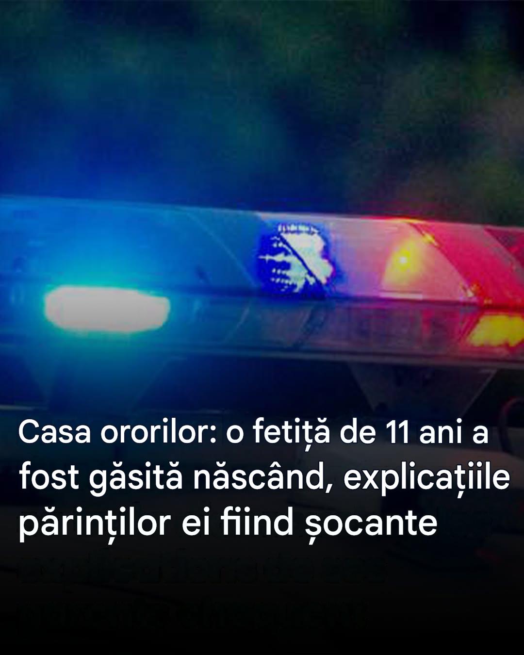 Casă a groazei: o fetiță de 11 ani găsită născut, explicațiile părinților ei șocante