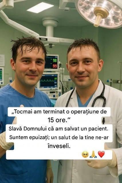 Erau acolo, leoarcă de transpirație, cu fețele brăzdate de epuizare… dar altceva le strălucea în ochi: ușurare. Cincisprezece ore într-o sală de operație. Cincisprezece ore luptând împotriva timpului, împotriva destinului, împotriva disperării. Când monitorul a arătat semne de stabilitate, liniștea a umplut camera. S-au privit unul pe altul și au zâmbit. Acel zâmbet îl înțeleg doar cei care au luptat pentru o viață. În timp ce lumea dormea, ei au purtat greutatea unei inimi care aproape că cedase. Nu o fac pentru faimă, nici pentru aplauze. O fac pentru că a salva o viață este o chemare care nu se odihnește niciodată. În seara asta, un simplu „mulțumesc” ar putea însemna mai mult decât vă puteți imagina.