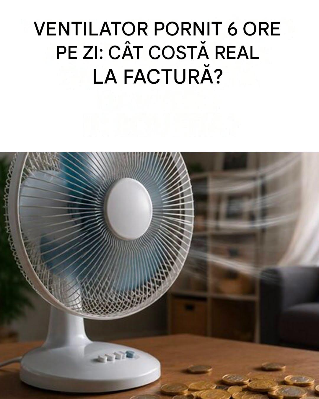 Ventilator pornit 6 ore pe zi: cât costă de fapt factura?